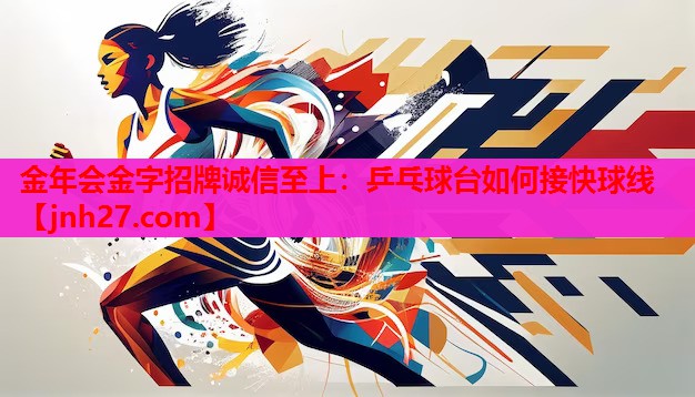 金年会金字招牌诚信至上：乒乓球台如何接快球线