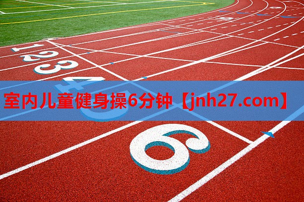 室内儿童健身操6分钟 室内儿童健身操6分钟