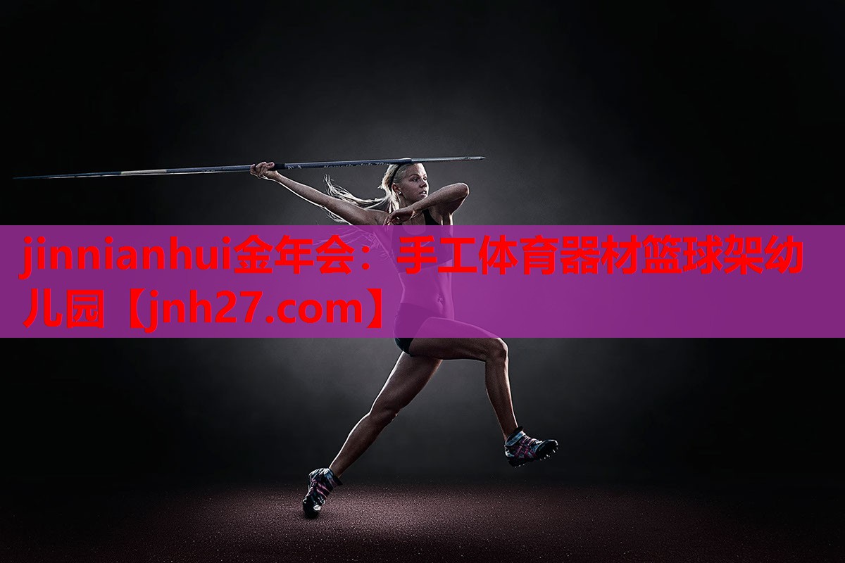 jinnianhui金年会：手工体育器材篮球架幼儿园